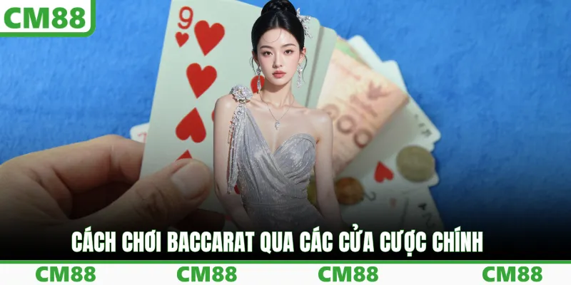 Cách chơi Baccarat qua các cửa cược chính