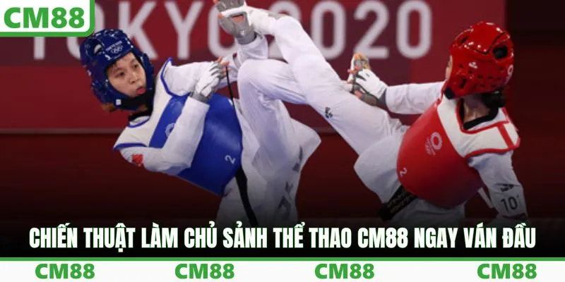 Chiến thuật làm chủ sảnh thể thao CM88 ngay ván đầu