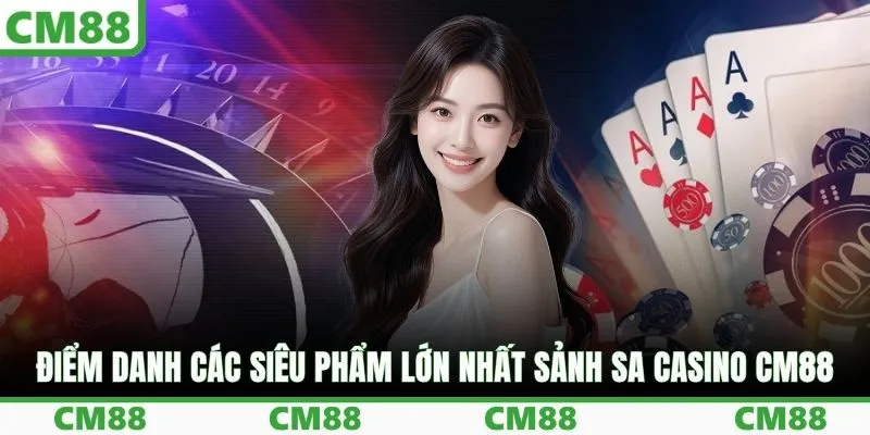 Điểm danh các siêu phẩm lớn nhất sảnh SA casino CM88