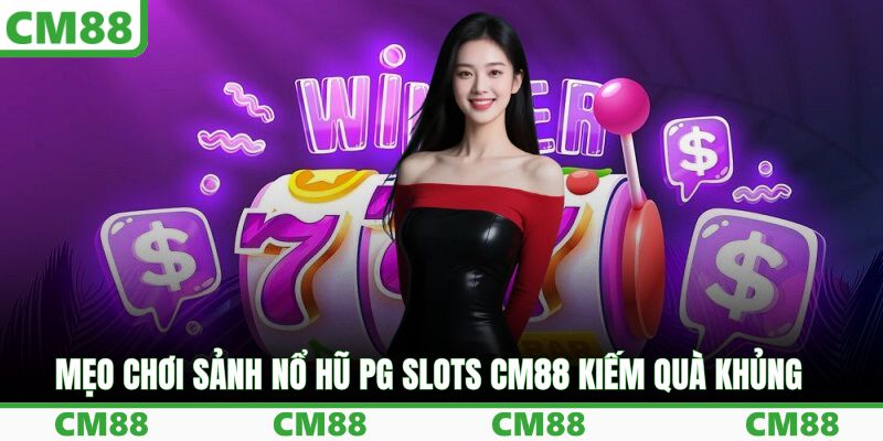 Mẹo chơi sảnh nổ hũ PG Slots CM88 kiếm quà khủng